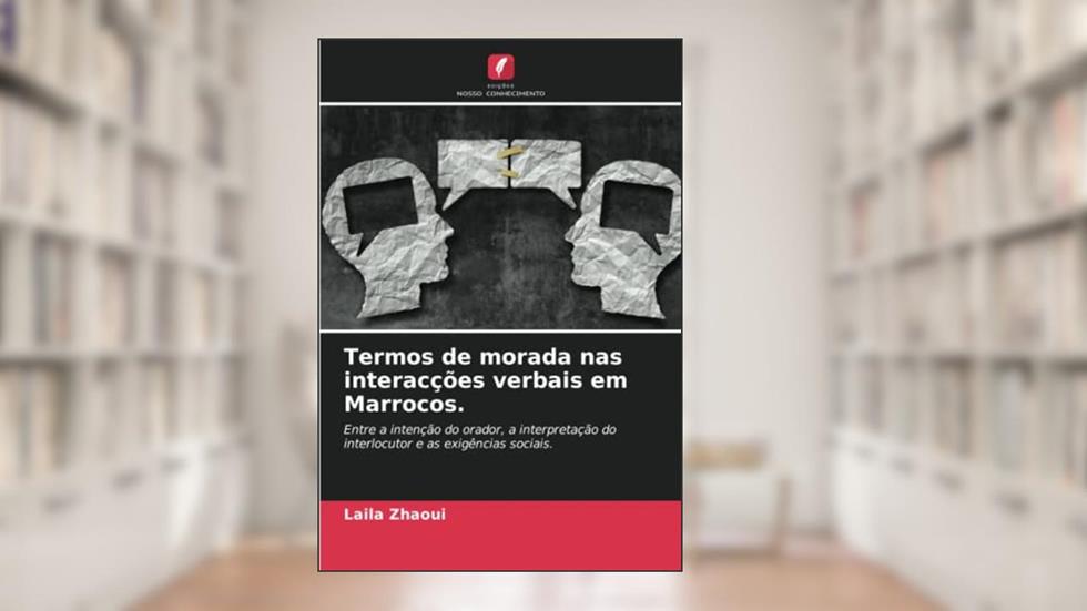 Termos de morada nas interacções verbais em Marrocos.: Entre a intenção do orador, a interpretação do interlocutor e as exigências sociais., do autor Laila Zhaoui