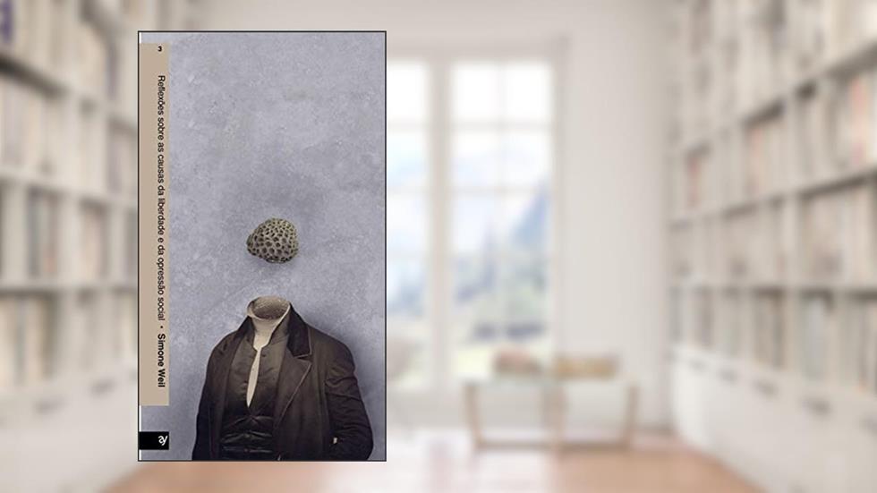 Reflexões Sobre as Causas da Liberdade e da Opressão Social, do autor Simone Weil