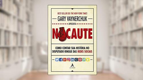 Capa de Nocaute. Como Contar Sua Historia no Disputado Ringue das Redes Sociais, do autor Gary Vaynerchuk