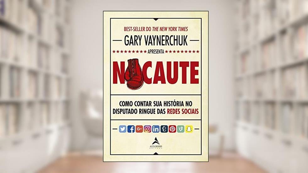 Nocaute. Como Contar Sua Historia no Disputado Ringue das Redes Sociais, do autor Gary Vaynerchuk