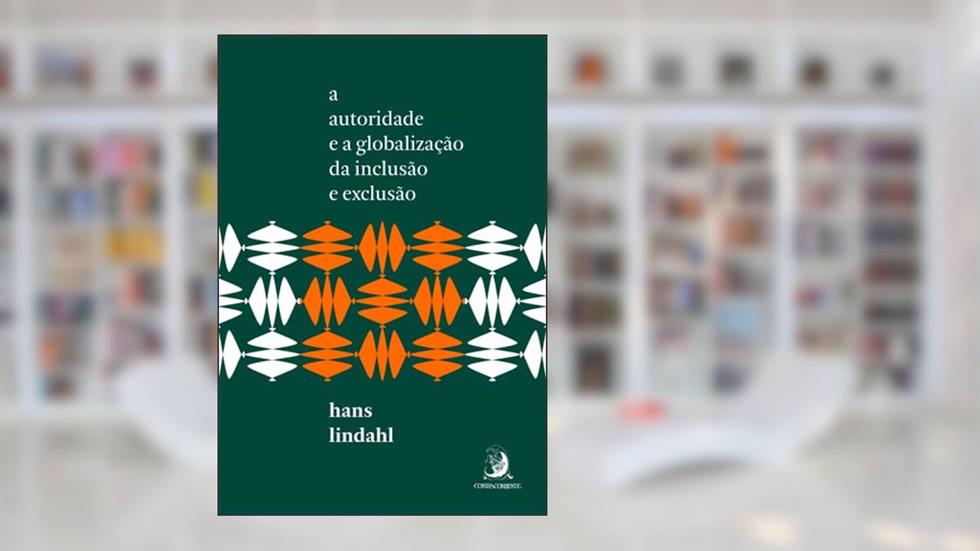 A Autoridade e a Globalização da Inclusão e Exclusão, do autor Hans Lindahl