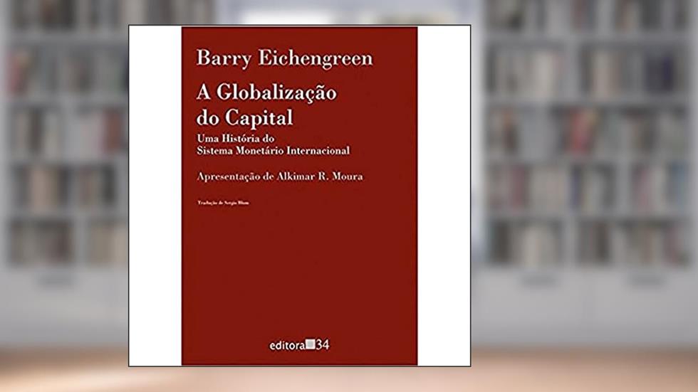 A globalização do capital: uma História do Sistema Monetário Internacional, do autor Barry Eichengreen