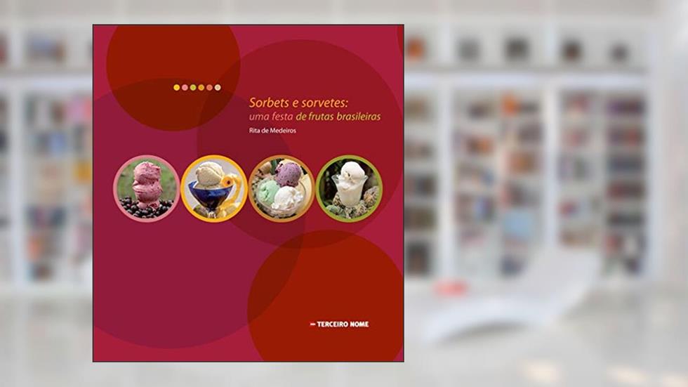 Sorbets e sorvetes: uma festa de frutas brasileiras, do autor Rita de Medeiros