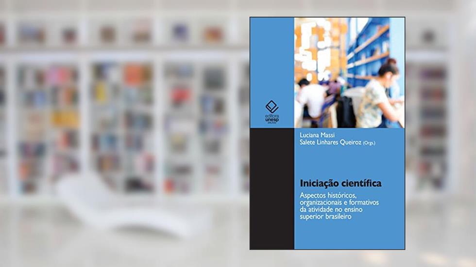 Iniciação científica: aspectos históricos, organizacionais e formativos da atividade no ensino superior brasileiro, do autor Luciana Massi; Salete Linhares Queiroz