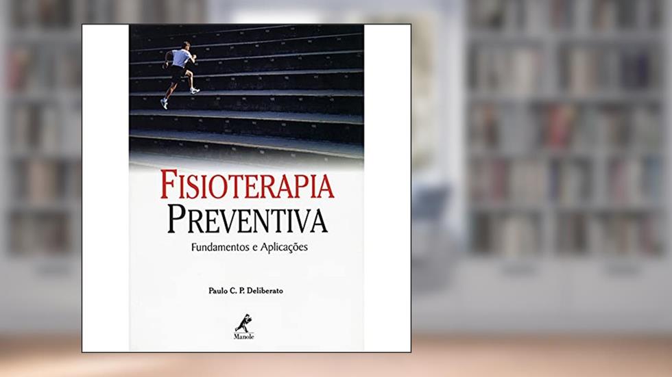 Fisioterapia preventiva: Fundamentos E Aplicações, do autor Paulo C. P. Deliberato