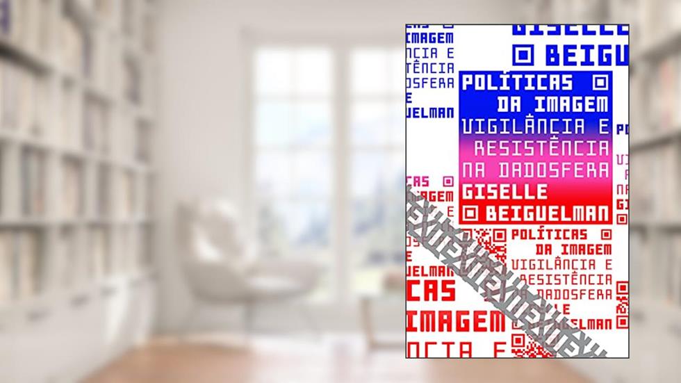 Políticas da imagem: Vigilância e resistência na dadosfera (Coleção Exit), do autor Giselle Beiguelman