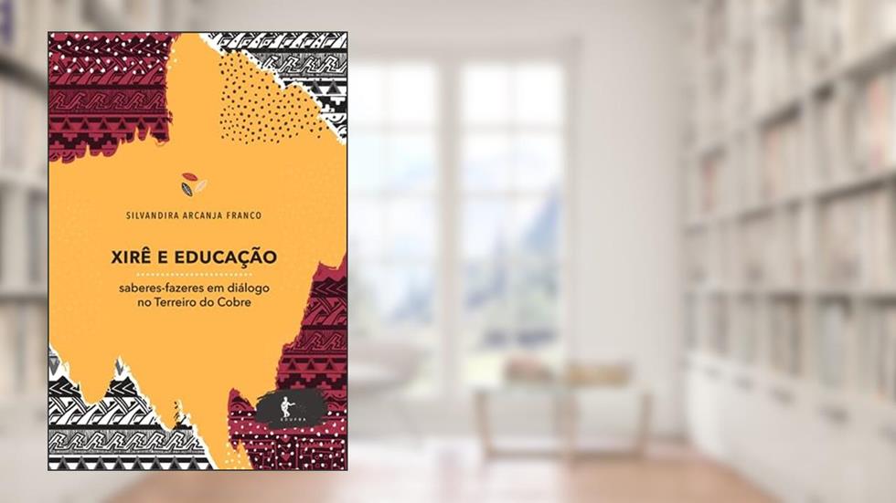 Xire e Educacao. Saberes-Fazeres em Dialogo no Te, do autor Silvandira Arcanja Franco