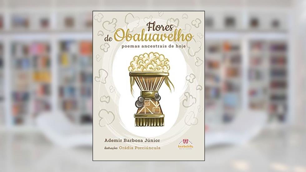 Flores de Obaluavelho: poemas ancestrais de hoje, do autor Ademir Barbosa Júnior; Orádia Porciúncula