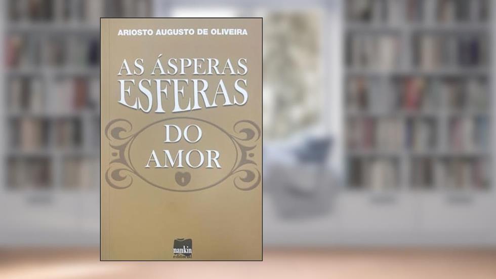 As ásperas Esferas do Amor, do autor Ariosto Augusto de Oliveira