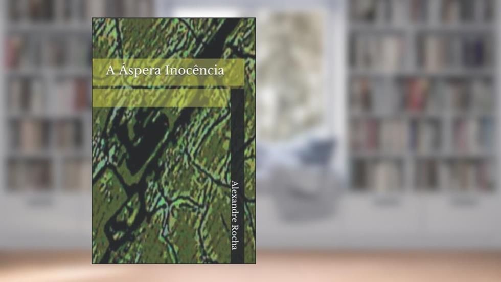 A Áspera Inocência (Portuguese Edition), do autor Alexandre Viana Rocha