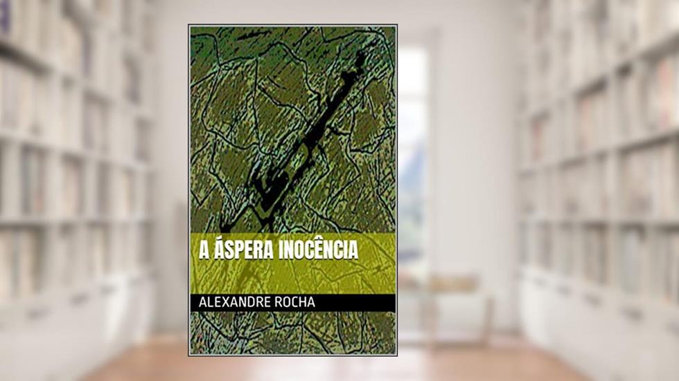 A Áspera Inocência, do autor Alexandre Rocha