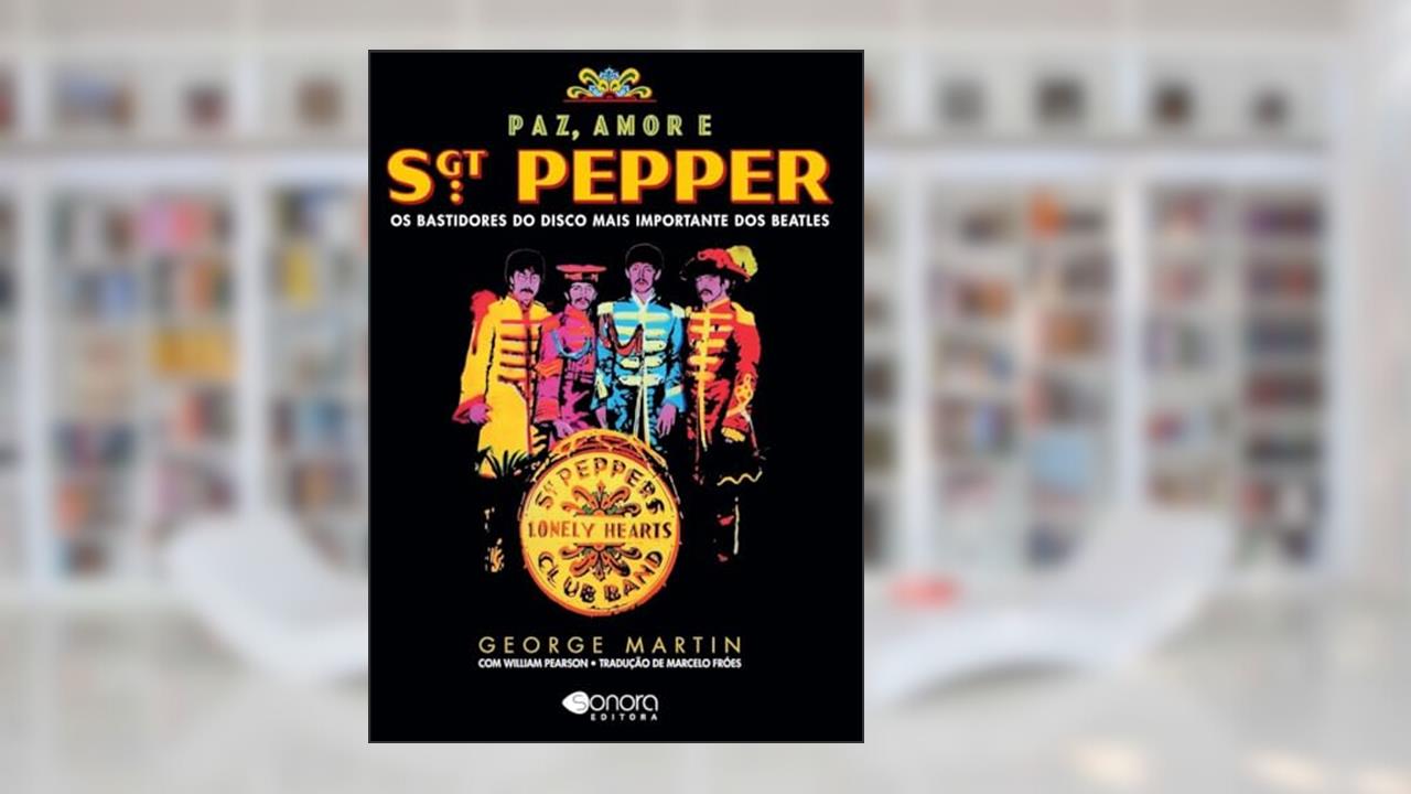 Capa de Paz, Amor e Sgt. Pepper: os Bastidores do Disco Mais Importante dos Beatles, do autor George Martin