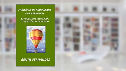 Capa de PRINCÍPIOS DE ARQUIMEDES E DE BERNOULLI: 57 PROBLEMAS RESOLVIDOS E 23 QUESTÕES RESPONDIDAS, do autor GENTIL FERNANDES