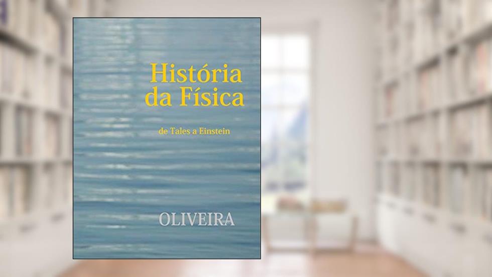 História da Física: de Tales a Einstein, do autor Renato Braga de Oliveira