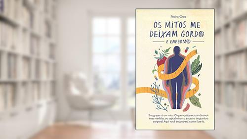 Capa de Os mitos que me deixam gordo e infermo: Emagrecimento, cura do diabetes, do autor Pedro Grez grez; Editora Anjo BRASIL
