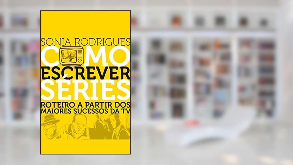Como Escrever Séries: Roteiro A Partir Dos Maiores Sucessos Da TV, do autor Sonia Rodrigues