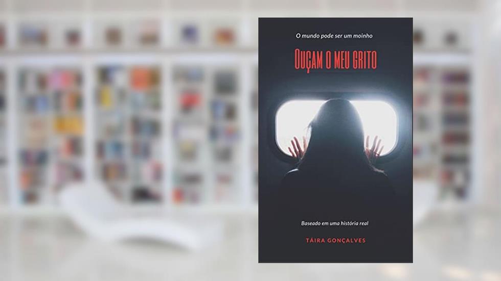 Ouçam o meu grito: Baseado em uma história real, do autor Táira Gonçalves