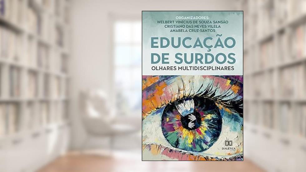 Educação de Surdos: olhares multidisciplinares, do autor Cristiano das Neves Vilela e Anabela Cruz-Santos Welbert Vinícius de Souza Sansão