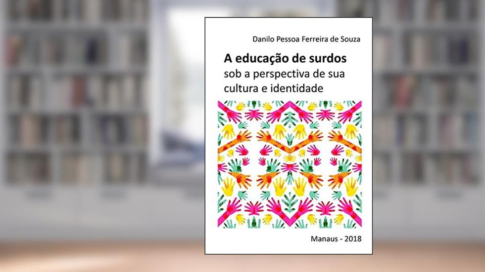A Educação de Surdos Sob a Perspectiva de Sua Cultura e Identidade, do autor Danilo Pessoa Ferreira de Souza