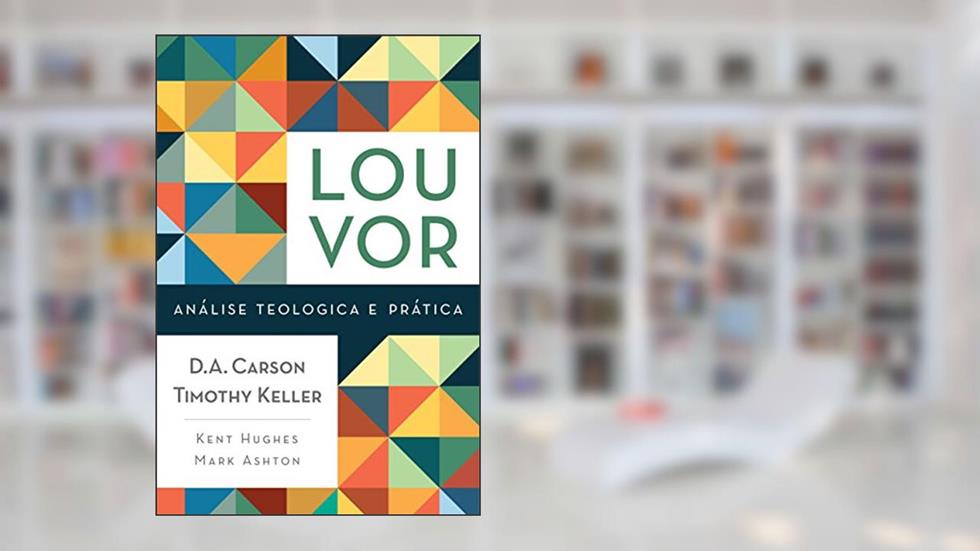 Louvor, do autor Mark Ashton; R. Kent Hugues; Timothy J. Keller; D.A. Carson