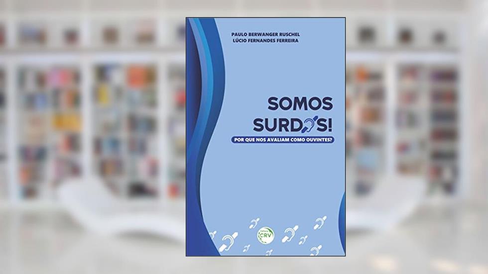 Somos surdos! Por que nos avaliam como ouvintes?, do autor Paulo Berwanger Ruschel; Lúcio Fernandes Ferreira