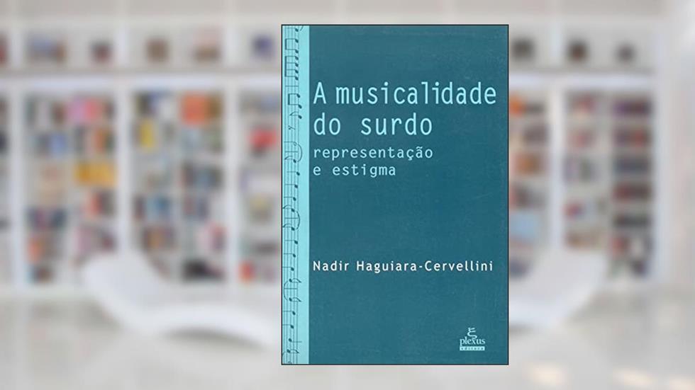 A musicalidade do surdo: representação e estigma, do autor Nadir Haguiara-Cervellini