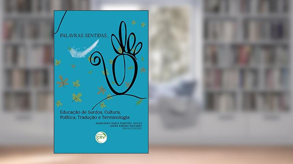 PALAVRAS SENTIDAS: Educação de surdos, cultura, política, tradução e terminologia, do autor Margarida Maria Pimentel