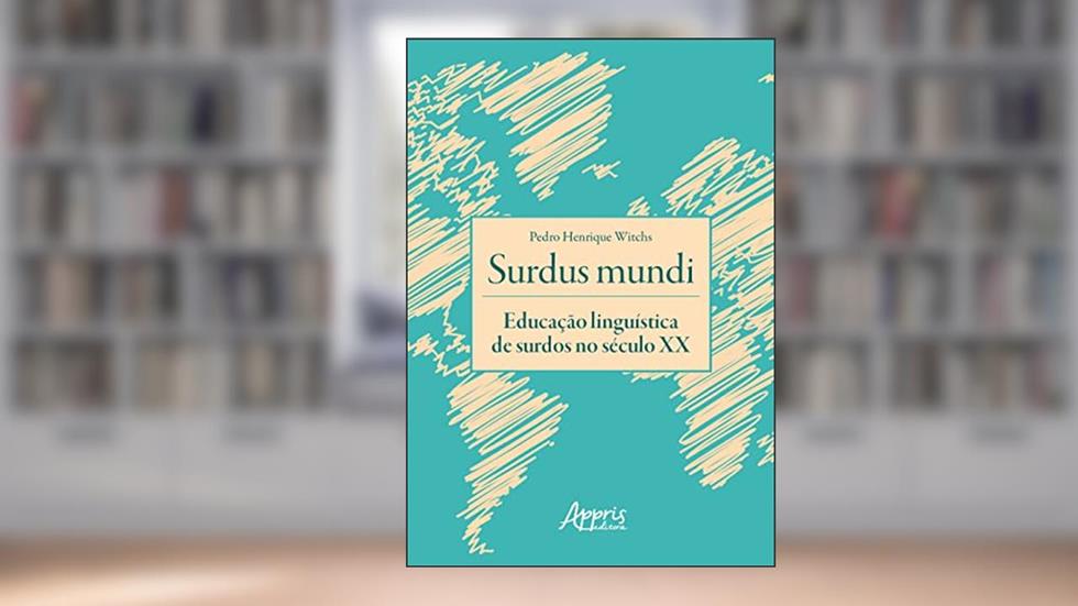 Surdus Mundi: Educação Linguística de Surdos no Século XX, do autor Pedro Henrique Witchs