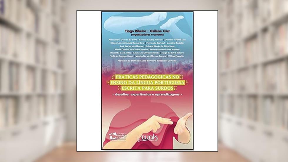 Práticas Pedagógicas no Ensino da Língua Portuguesa Escrita Para Surdos - Desafios, Experiências e Aprendizagens, do autor Tiago Ribeiro E Osilene Cruz