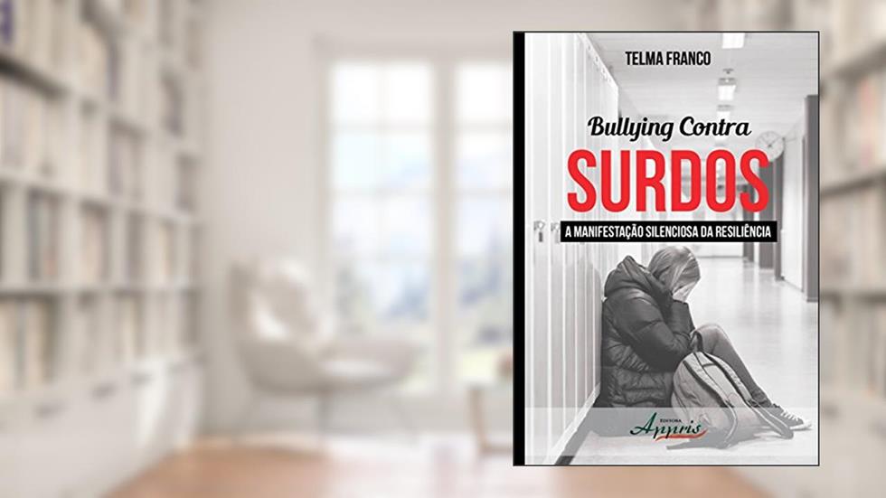 Bullying Contra Surdos. A Manifestação Silenciosa da Resiliência, do autor Telma Franco