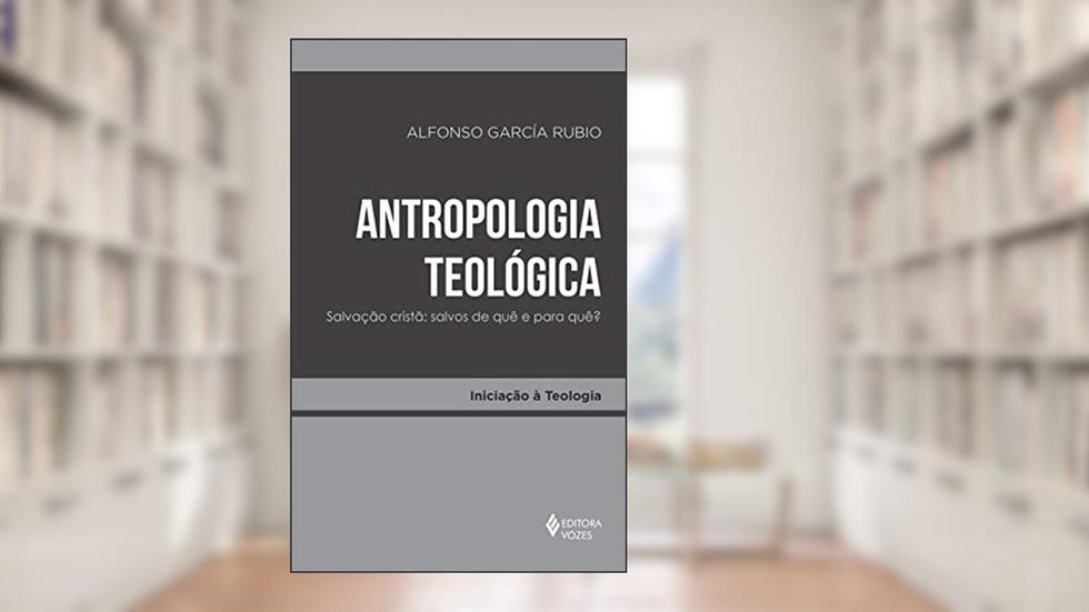 Antropologia teológica: Salvação cristã: salvos de quê e para quê?, do autor Alfonso García Rubio