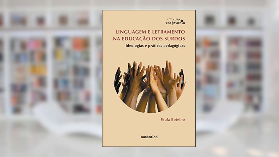 Linguagem e letramento na educação dos surdos: Ideologias e práticas pedagógicas, do autor Paula Botelho