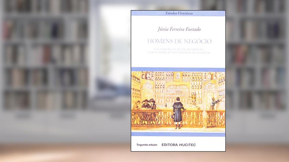 Homens de Negócio. A Interiorização da Metrópole e do Comércio nas Minas, do autor Júnia Ferreira Furtado