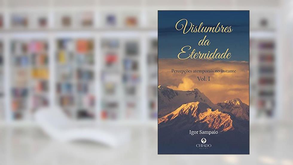 Vislumbres da Eternidade - Percepções atemporais no instante, Vol. I, do autor Igor Sampaio
