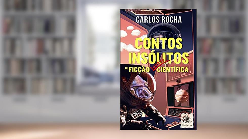 Contos insólitos de ficção (quase) científica, do autor Carlos Rocha