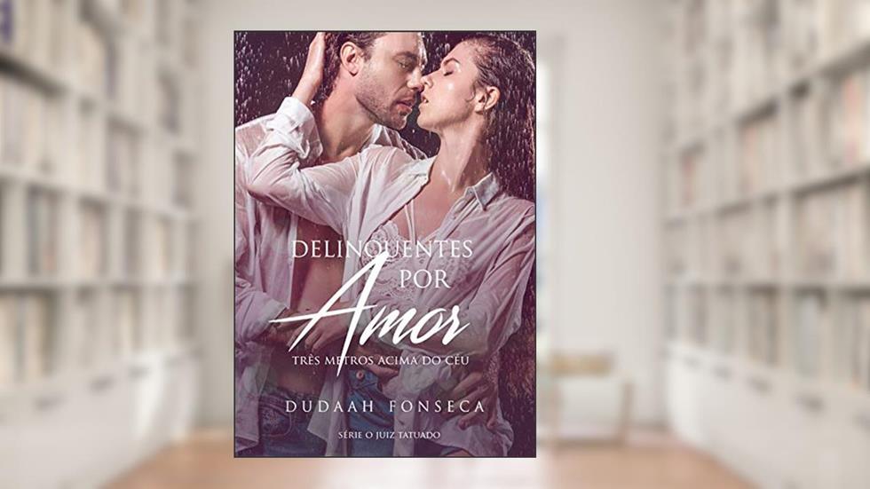 DELINQUENTES POR AMOR: TRÊS METROS ACIMA DO CÉU (Série O Juiz Tatuado Livro 1), do autor Dudaah Fonseca