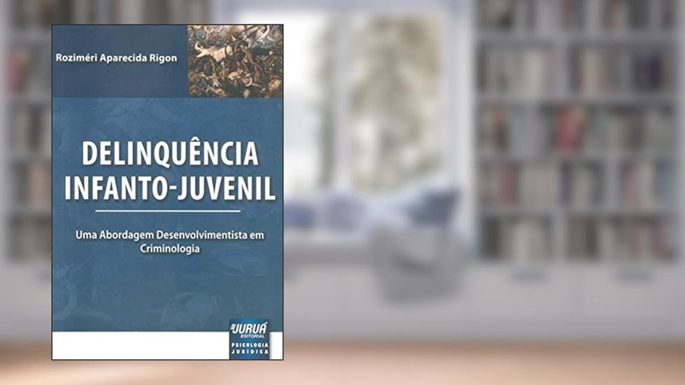 Delinquência Infanto-Juvenil: Uma Abordagem Desenvolvimentista em Criminologia, do autor Roziméri Aparecida Rigon