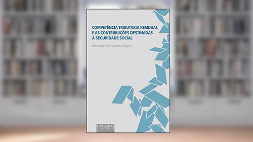 Capa de Competência Tributária Residual e as Contribuições Destinadas à Seguridade Social, do autor Maysa de Sá Pittondo Deligne