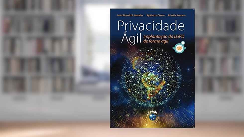 Privacidade Ágil: mplantação de LGPD de forma ágil, do autor João Ricardo B. Mendes; Agliberto Cierco; Priscila Santana