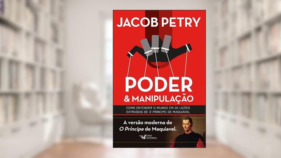 Poder e manipulação: A Versão moderna de O Príncipe de Maquiavel, do autor Jacob Petry