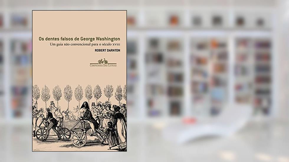 Os dentes falsos de George Washington, do autor Robert Darnton
