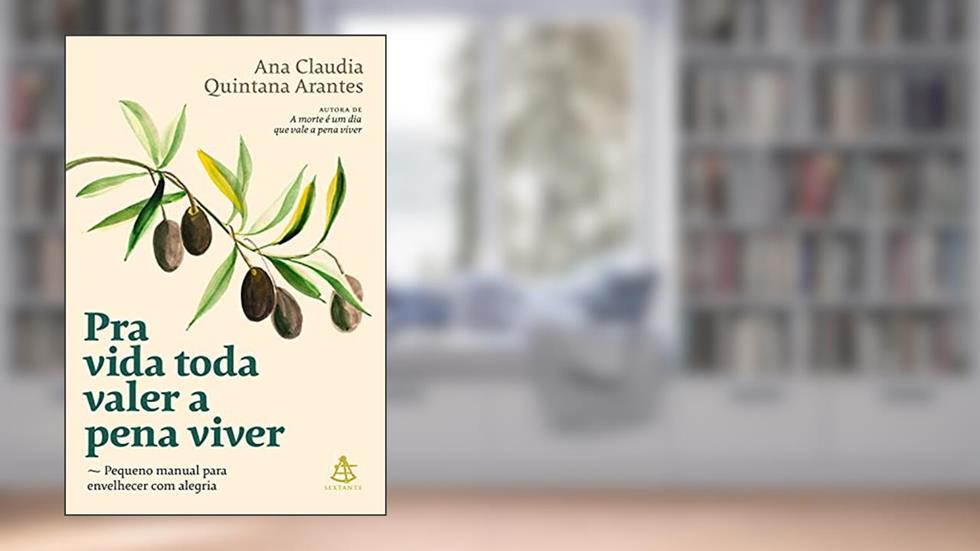 Pra vida toda valer a pena viver: Pequeno manual para envelhecer com alegria, do autor Ana Claudia Quintana Arantes