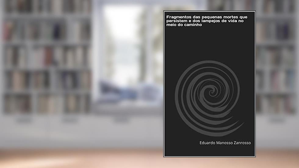 Fragmentos das pequenas mortes que persistem e dos lampejos de vida no meio do caminho (Palavras Cruas), do autor Eduardo Manosso Zanrosso