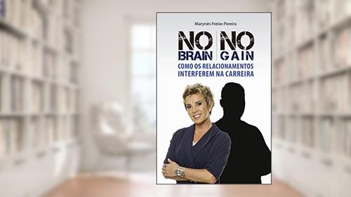 Capa de NO BRAIN NO GAIN: Como os relacionamentos interferem na carreira, do autor Marynês Freixo Pereira