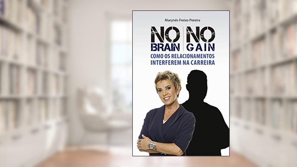 NO BRAIN NO GAIN: Como os relacionamentos interferem na carreira, do autor Marynês Freixo Pereira