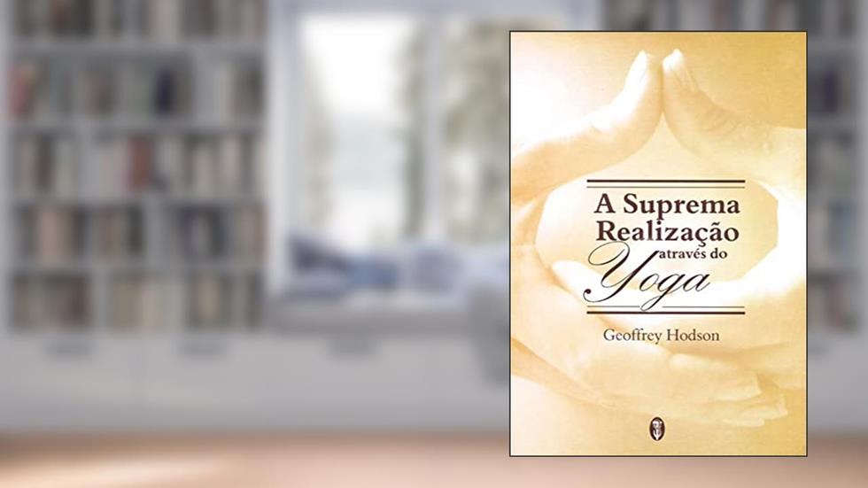A Suprema Realização Através da Yoga, do autor Geoffrey Hodson