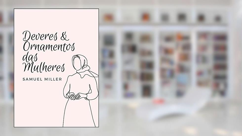 Deveres e Ornamentos das Mulheres: Sermão em Atos 9:36-41, do autor Samuel Miller