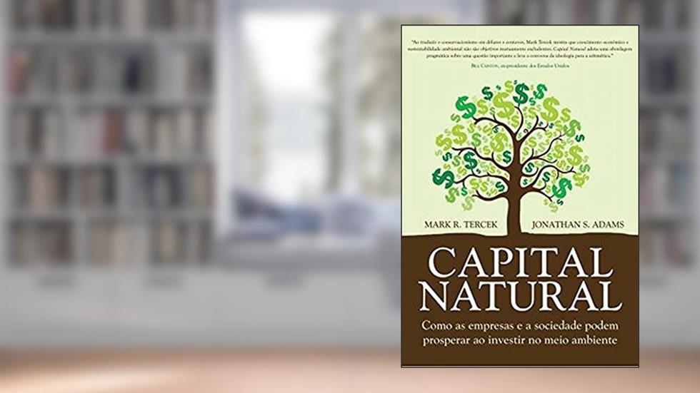 Capital Natural: Como as Empresas e a Sociedade Podem Prosperar ao Investir no Meio Ambiente, do autor Mark R. Tercek; Jonathan S. s Adam