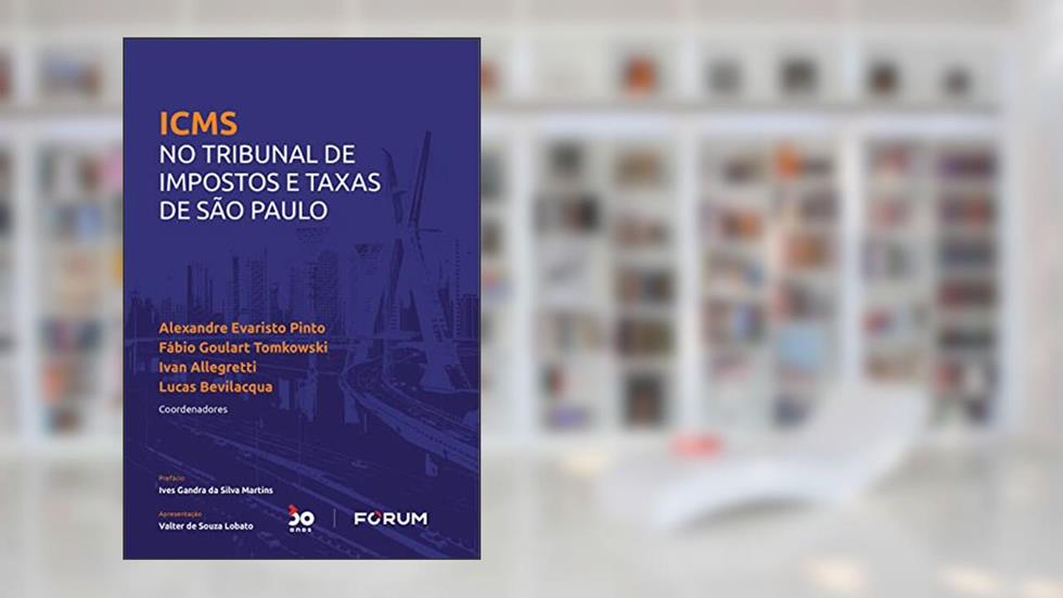 ICMS no Tribunal de Impostos e Taxas de São Paulo, do autor Alexandre Evaristo Pinto; Fábio Goulart Tomkowski; Ivan Allegretti; Lucas Bevilacqua