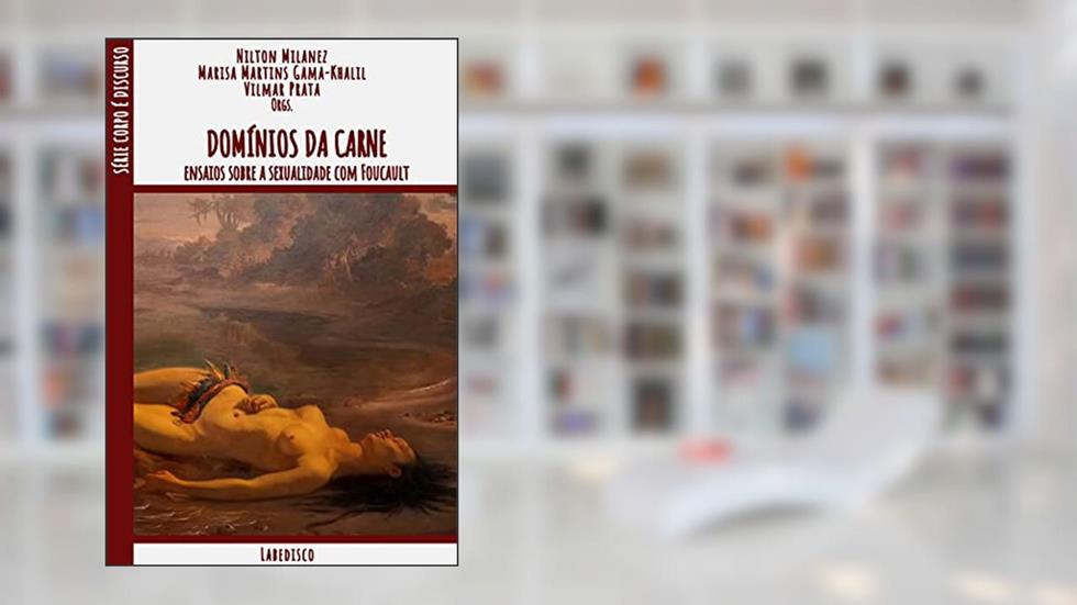 Domínios da Carne: ensaios sobre a sexualidade com Foucault, do autor Nilton Milanez; Marisa Martins Gama-Khalil; Vilmar Prata